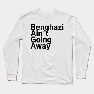 #BenghaziAintGoingAway Benghazi Ain't Going Away Long Sleeve T-Shirt